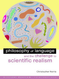 Title: Philosophy of Language and the Challenge to Scientific Realism, Author: Christopher Norris