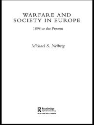 Title: Warfare and Society in Europe: 1898 to the Present, Author: Michael S. Neiberg
