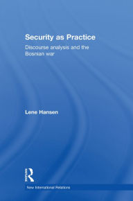 Title: Security as Practice: Discourse Analysis and the Bosnian War, Author: Lene Hansen