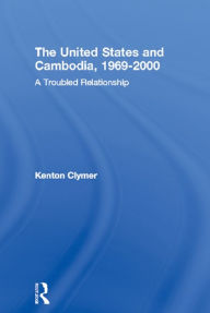 Title: The United States and Cambodia, 1969-2000: A Troubled Relationship, Author: Kenton  Clymer