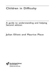 Title: Children in Difficulty: A guide to understanding and helping, Author: Julian Elliott