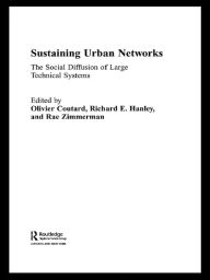 Title: Sustaining Urban Networks: The Social Diffusion of Large Technical Systems, Author: Olivier Coutard
