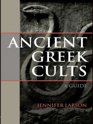 Title: Ancient Greek Cults: A Guide, Author: Jennifer Larson
