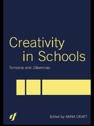 Title: Creativity in Schools: Tensions and Dilemmas, Author: Anna Craft