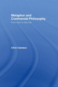 Title: Metaphor and Continental Philosophy: From Kant to Derrida, Author: Clive Cazeaux