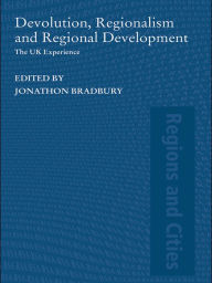 Title: Devolution, Regionalism and Regional Development: The UK Experience, Author: Jonathan Bradbury