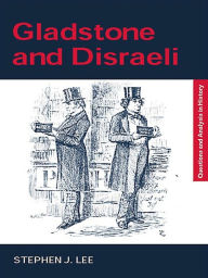 Title: Gladstone and Disraeli, Author: Stephen J. Lee