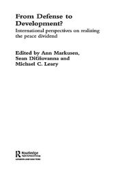 Title: From Defense to Development?: International Perspectives on Realizing the Peace Dividend, Author: Sean M. DiGiovanna