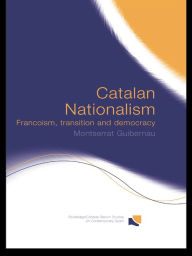 Title: Catalan Nationalism: Francoism, Transition and Democracy, Author: Montserrat Guibernau