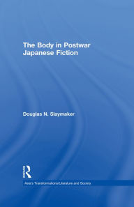 Title: The Body in Postwar Japanese Fiction, Author: Douglas Slaymaker