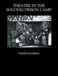 Title: Theatre in the Solovki Prison Camp, Author: Natalia Kuziakina