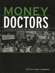 Title: Money Doctors: The Experience of International Financial Advising 1850-2000, Author: Marc Flandreau