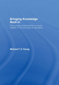 Title: Bringing Knowledge Back In: From Social Constructivism to Social Realism in the Sociology of Education, Author: Michael Young