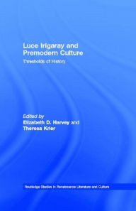 Title: Luce Irigaray and Premodern Culture: Thresholds of History, Author: Elizabeth D. Harvey