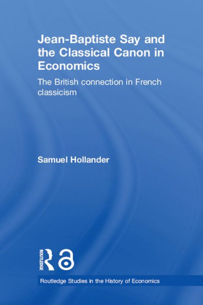 Jean-Baptiste Say and the Classical Canon in Economics: The British Connection in French Classicism