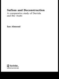 Title: Sufism and Deconstruction: A Comparative Study of Derrida and Ibn 'Arabi, Author: Ian Almond