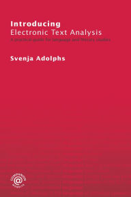 Title: Introducing Electronic Text Analysis: A Practical Guide for Language and Literary Studies, Author: Svenja Adolphs