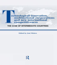 Title: Technological Innovations, Multinational Corporations and the New International Competitiveness: The Case of Intermediate Countries, Author: Jos Molero