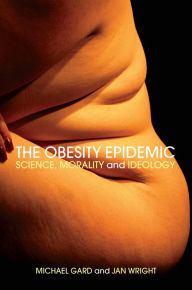 Title: The Obesity Epidemic: Science, Morality and Ideology, Author: Michael Gard