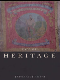 Title: Uses of Heritage, Author: Laurajane Smith