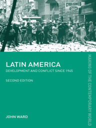 Title: Latin America: Development and Conflict since 1945, Author: John Ward