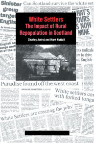 Title: White Settlers: The Impact of Rural Repopulation in Scotland, Author: Charles Jedrej