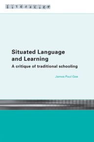 Title: Situated Language and Learning: A Critique of Traditional Schooling, Author: James Paul Gee