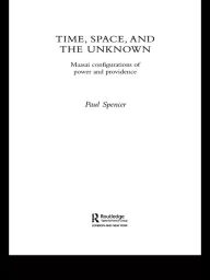 Title: Time, Space and the Unknown: Maasai Configurations of Power and Providence, Author: Paul Spencer