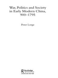 Title: War, Politics and Society in Early Modern China, 900-1795, Author: Peter Lorge