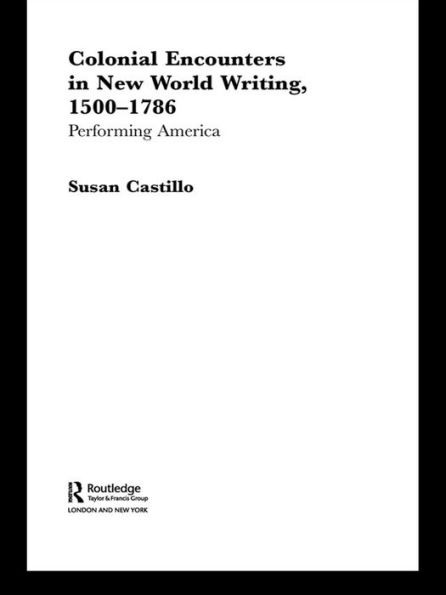 Colonial Encounters in New World Writing, 1500-1786: Performing America