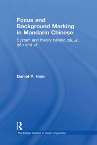 Title: Focus and Background Marking in Mandarin Chinese: System and Theory behind cai, jiu, dou and ye, Author: Daniel Hole