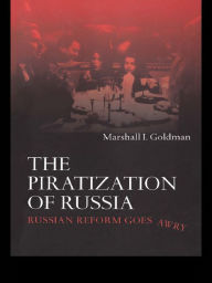 Title: The Piratization of Russia: Russian Reform Goes Awry, Author: Marshall I. Goldman