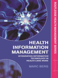 Title: Health Information Management: Integrating Information and Communication Technology in Health Care Work, Author: Marc Berg