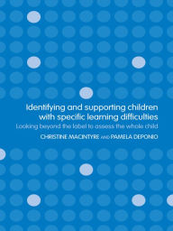 Title: Identifying and Supporting Children with Specific Learning Difficulties: Looking Beyond the Label to Support the Whole Child, Author: Pamela Deponio