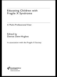 Title: Educating Children with Fragile X Syndrome: A Multi-Professional View, Author: Denise Dew-Hughes