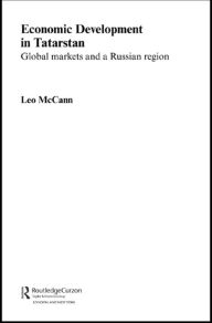 Title: Economic Development in Tatarstan: Global Markets and a Russian Region, Author: Leo McCann