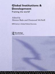 Title: Global Institutions and Development: Framing the World?, Author: Morten Boas