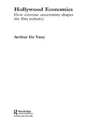 Title: Hollywood Economics: How Extreme Uncertainty Shapes the Film Industry, Author: Arthur De Vany