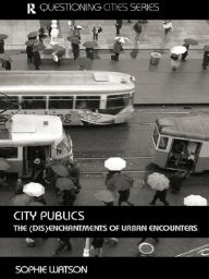 Title: City Publics: The (Dis)enchantments of Urban Encounters, Author: Sophie Watson