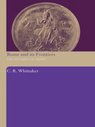 Title: Rome and its Frontiers: The Dynamics of Empire, Author: C R Whittaker