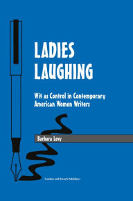 Title: Ladies Laughing: Wit as Control in Contemporary American Women Writers, Author: Barbara Levy