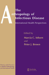 Title: The Anthropology of Infectious Disease: International Health Perspectives, Author: Peter J. Brown