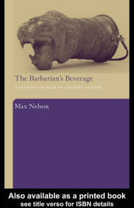 Title: The Barbarian's Beverage: A History of Beer in Ancient Europe, Author: Max Nelson