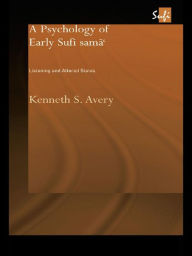 Title: A Psychology of Early Sufi Samâ`: Listening and Altered States, Author: Kenneth S. Avery