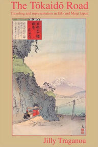 Title: The Tôkaidô Road: Travelling and Representation in Edo and Meiji Japan, Author: Jilly Traganou