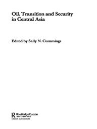 Title: Oil, Transition and Security in Central Asia, Author: Sally Cummings