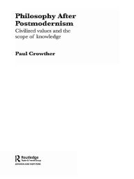 Title: Philosophy After Postmodernism: Civilized Values and the Scope of Knowledge, Author: Paul Crowther