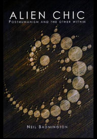 Title: Alien Chic: Posthumanism and the Other Within, Author: Neil Badmington