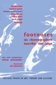 Title: Footnotes: Six Choreographers Inscribe the Page, Author: Elena Alexander