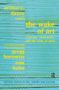 Title: The Wake of Art: Criticism, Philosophy, and the Ends of Taste, Author: Arthur C. Danto